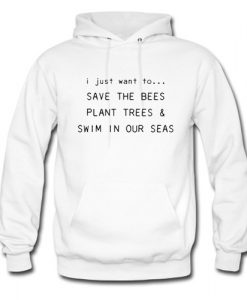 I Just Want To Save The Bees Plant Trees & Swim in our Seas Hoodie AI