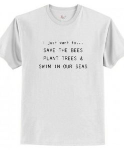 I Just Want To Save The Bees Plant Trees & Swim in our Seas T-Shirt AI