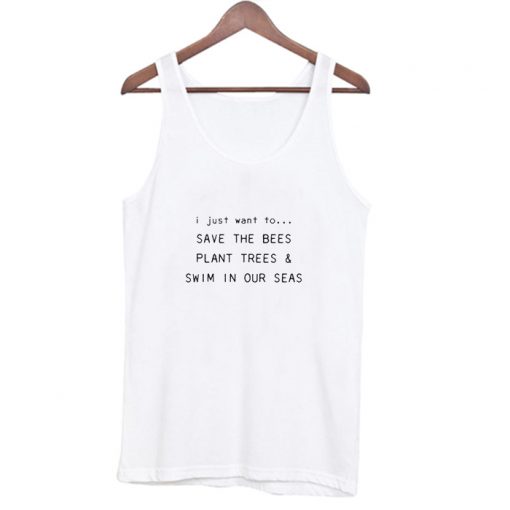 I Just Want To Save The Bees Plant Trees & Swim in our Seas Tank Top AI