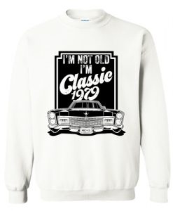I’m not old I’m classic 1979 Sweatshirt AI