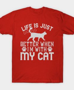 Life is Just Better When I AM With My Cat T-Shirt AI