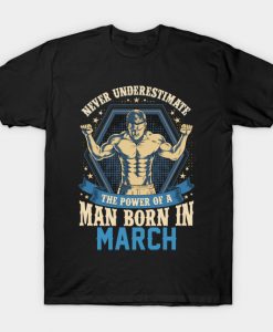 Never Underestimate Power Man Born in March T-Shirt AI