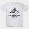 Oh You're A Princess But I'm The Queen, Bitch T-Shirt AI