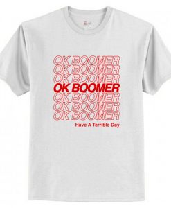 Ok Boomer Have a Terrible Day T-Shirt AI