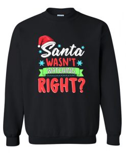 Santa Wasn't Watching Right Funny Christmas Humor Sweatshirt AI