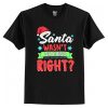 Santa Wasn't Watching Right Funny Christmas Humor T-Shirt AI
