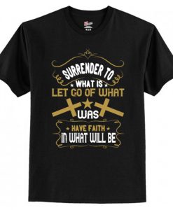 Surrender To What Is Let Go Of What Was T-Shirt AI