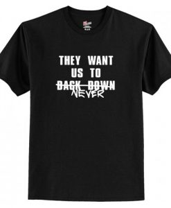 They Want Us to Back Down Never T-Shirt AI