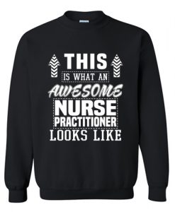 This is what an awesome Nurse Practitioner Looks like Sweatshirt AI