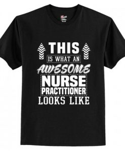 This is what an awesome Nurse Practitioner Looks like T-Shirt AI