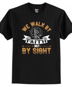 We Walk By Faith Not By Sight T-Shirt AI