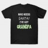 Who needs santa i've got grandpa shirt T-Shirt AI