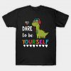 Dare To Be Yourself T-rex Autism Awareness T-Shirt AI