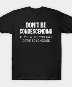 Don't Be Condescending T-Shirt AI