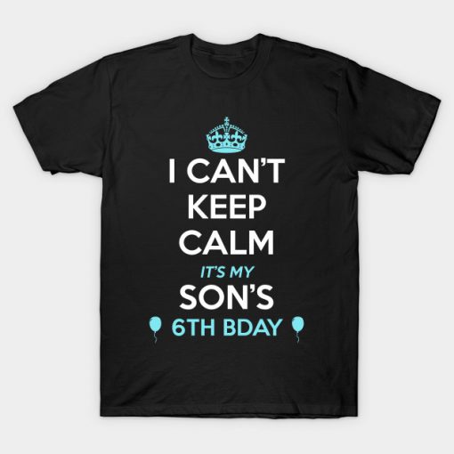 I Cant Keep Calm Its My Sons 6th Birthday TShirt AI