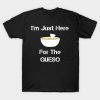 I'm Just Here For The QUESO T-Shirt AI