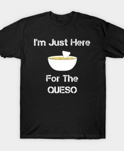 I'm Just Here For The QUESO T-Shirt AI