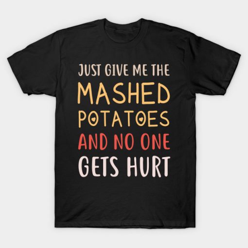 Just Give Me The Mashed Potatoes T-Shirt AI