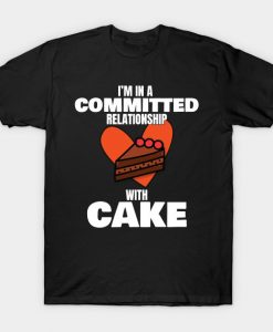 Love to Eat Cake I'm In a Committed Relationship With Cake Gift T-Shirt AI