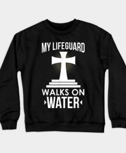 My Lifeguard Walks On Water Christian Message Sweatshirt AI