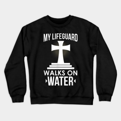My Lifeguard Walks On Water Christian Message Sweatshirt AI