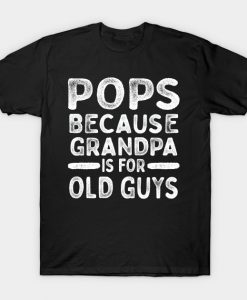 Pops Because Grandpa Is For Old Guys T-Shirt AI
