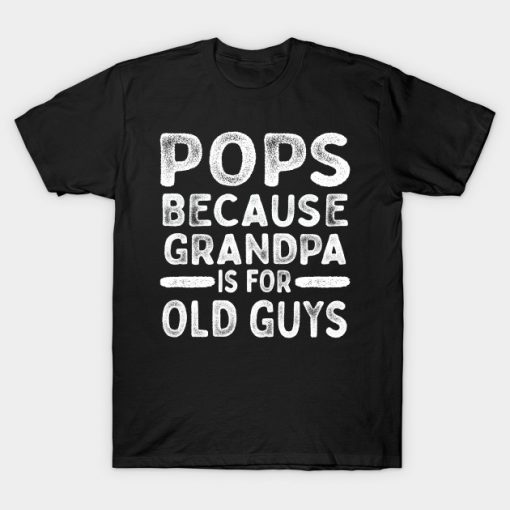 Pops Because Grandpa Is For Old Guys T-Shirt AI