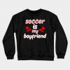 Soccer Is My Boyfriend Crewneck Sweatshirt AI