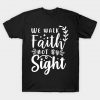 We Walk By Faith Not By Sight T-Shirt AI