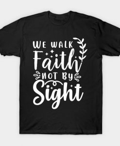 We Walk By Faith Not By Sight T-Shirt AI