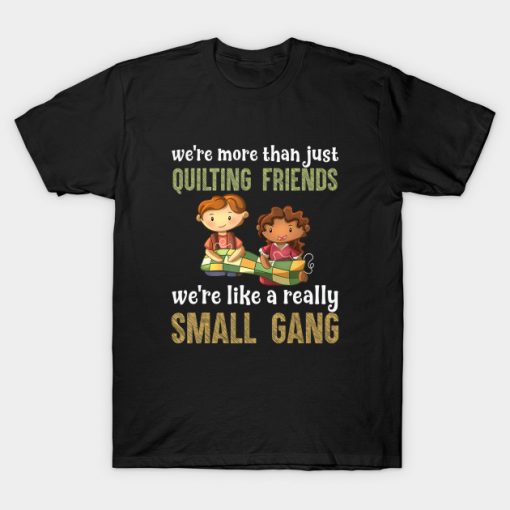 Were More Than Just Quilting Friends Sewing T Shirt AI