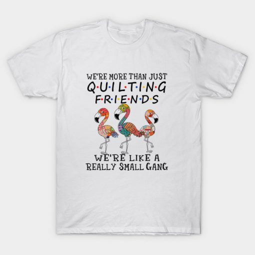Were More Than Just Quilting Friends T-Shirt AI