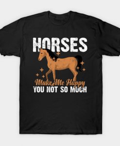 HORSES MAKE ME HAPPY, YOU NOT SO MUCH T-Shirt AI