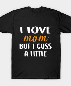 I Love Mom But I Cuss A Little T-Shirt AI