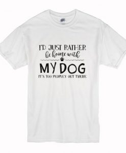 I’d Just Rather Be Home With My Dog It’s Too Peopley Out There T Shirt AI