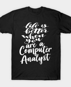 Life Is Better When You Are A Computer Analyst T-Shirt AI