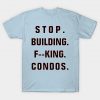 Stop Building F--king Condos T-Shirt AI