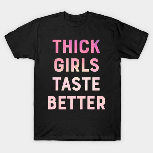 Thick girls taste better funny slogan love T-Shirt AI