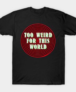 Too Weird For This World T-Shirt AI