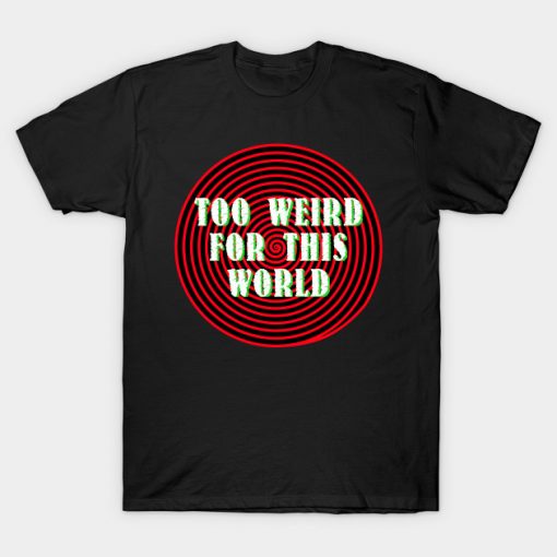 Too Weird For This World T-Shirt AI