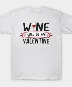 Wine will be my valentine T-Shirt AI