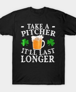 Funny Take A Pitcher Itll Last Longer St Patricks Day T-Shirt AI