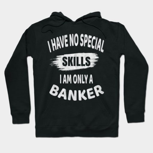 I Have No Special Skills I Am Only A Banker - Funny Banking graphic Hoodie AI