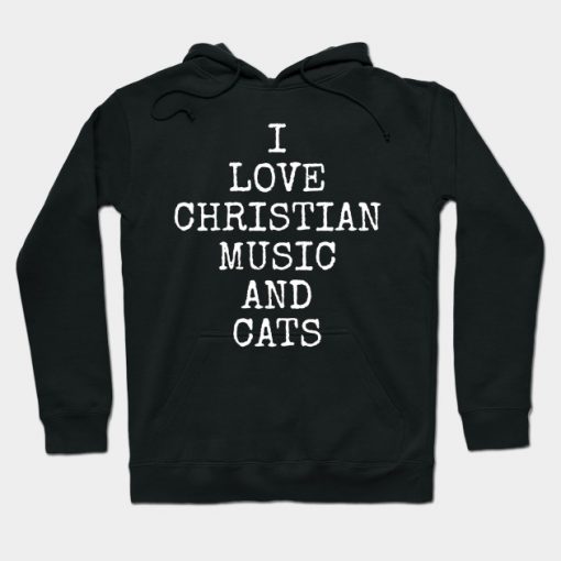 I Love Christian Music And Cats Cat Gifts Hoodie AI