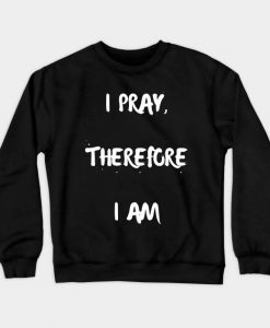 I Pray, Therefore I am Sweatshirt AI