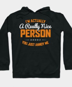 I'M ACTUALLY A REALLY NICE PERSON. YOU JUST ANNOY ME. Hoodie AI