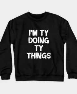 I'm Ty doing Ty things Crewneck Sweatshirt AI