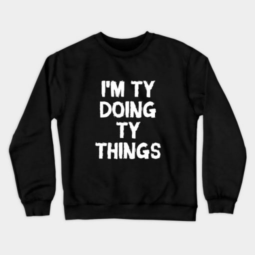 I'm Ty doing Ty things Crewneck Sweatshirt AI