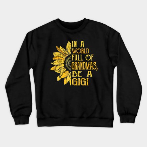 In A World Full Of Grandmas Be A Gigi Crewneck Sweatshirt AI