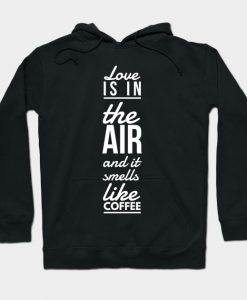 Love is in the air and it smells like coffee Hoodie-AI